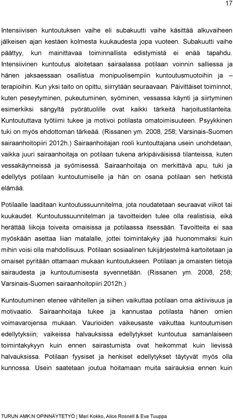 Intensiivinen kuntoutus aloitetaan sairaalassa potilaan voinnin salliessa ja hänen jaksaessaan osallistua monipuolisempiin kuntoutusmuotoihin ja terapioihin.