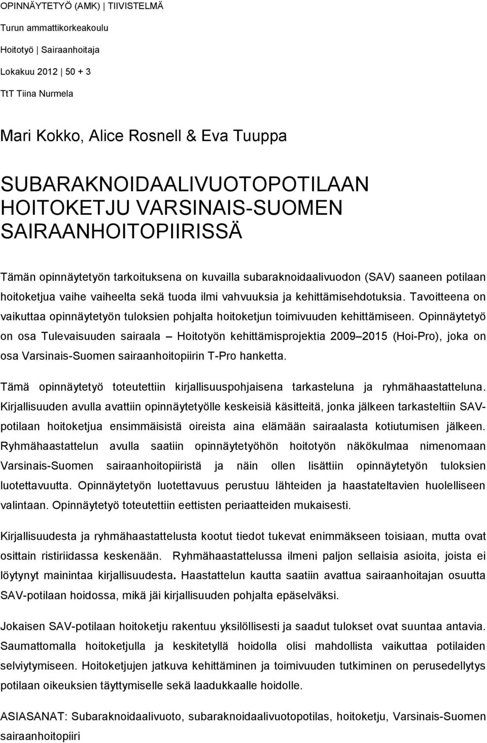 kehittämisehdotuksia. Tavoitteena on vaikuttaa opinnäytetyön tuloksien pohjalta hoitoketjun toimivuuden kehittämiseen.