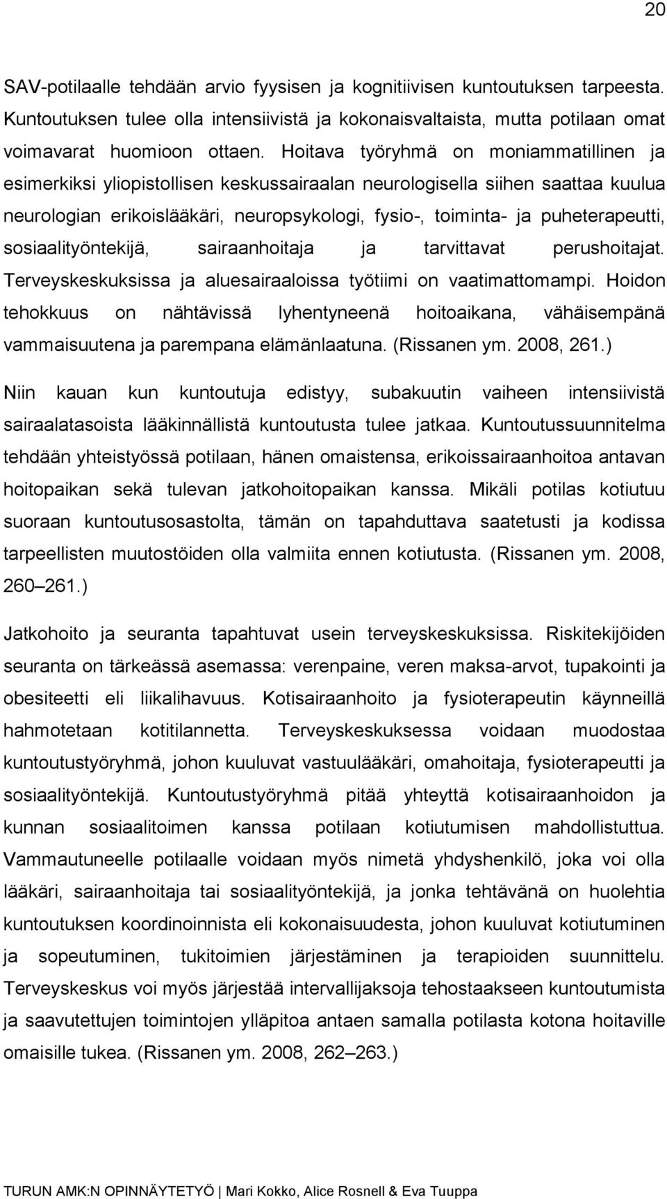 puheterapeutti, sosiaalityöntekijä, sairaanhoitaja ja tarvittavat perushoitajat. Terveyskeskuksissa ja aluesairaaloissa työtiimi on vaatimattomampi.