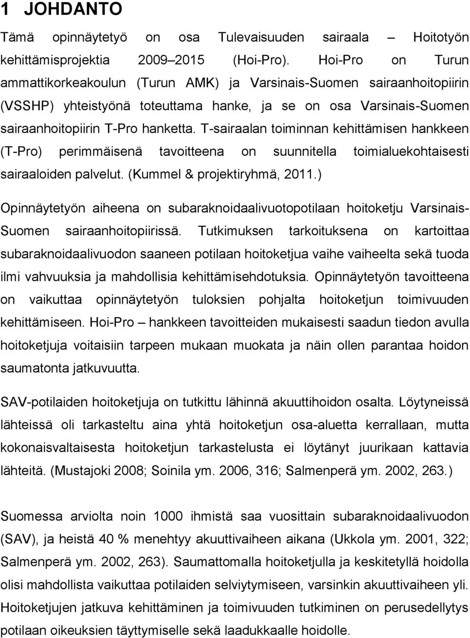 T-sairaalan toiminnan kehittämisen hankkeen (T-Pro) perimmäisenä tavoitteena on suunnitella toimialuekohtaisesti sairaaloiden palvelut. (Kummel & projektiryhmä, 2011.