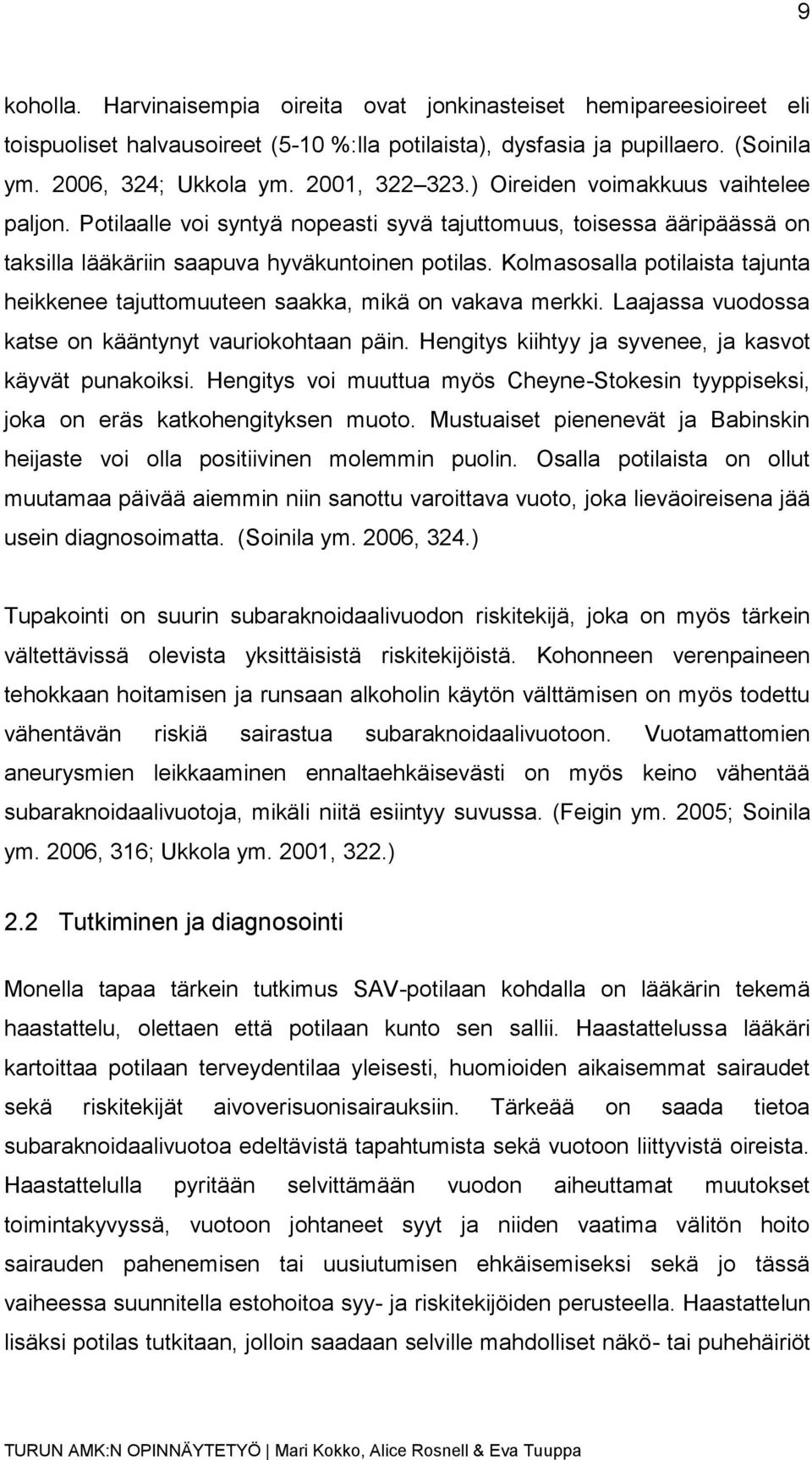 Kolmasosalla potilaista tajunta heikkenee tajuttomuuteen saakka, mikä on vakava merkki. Laajassa vuodossa katse on kääntynyt vauriokohtaan päin.