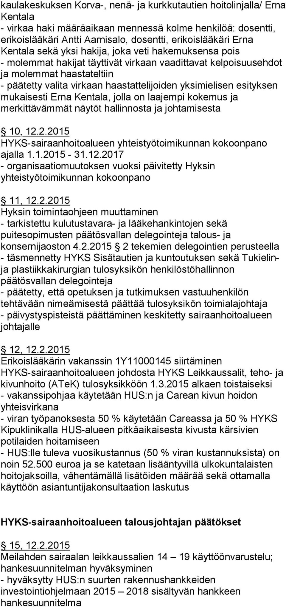 yksimielisen esityksen mukaisesti Erna Kentala, jolla on laajempi kokemus ja merkittävämmät näytöt hallinnosta ja johtamisesta 10, 12.