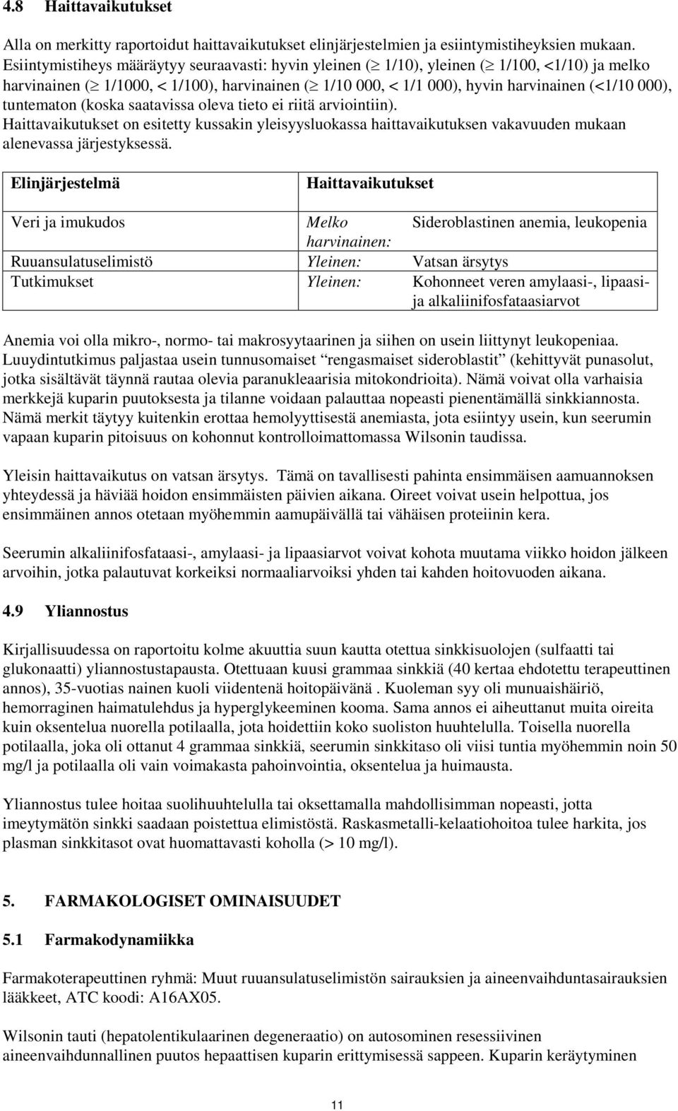 tuntematon (koska saatavissa oleva tieto ei riitä arviointiin). Haittavaikutukset on esitetty kussakin yleisyysluokassa haittavaikutuksen vakavuuden mukaan alenevassa järjestyksessä.