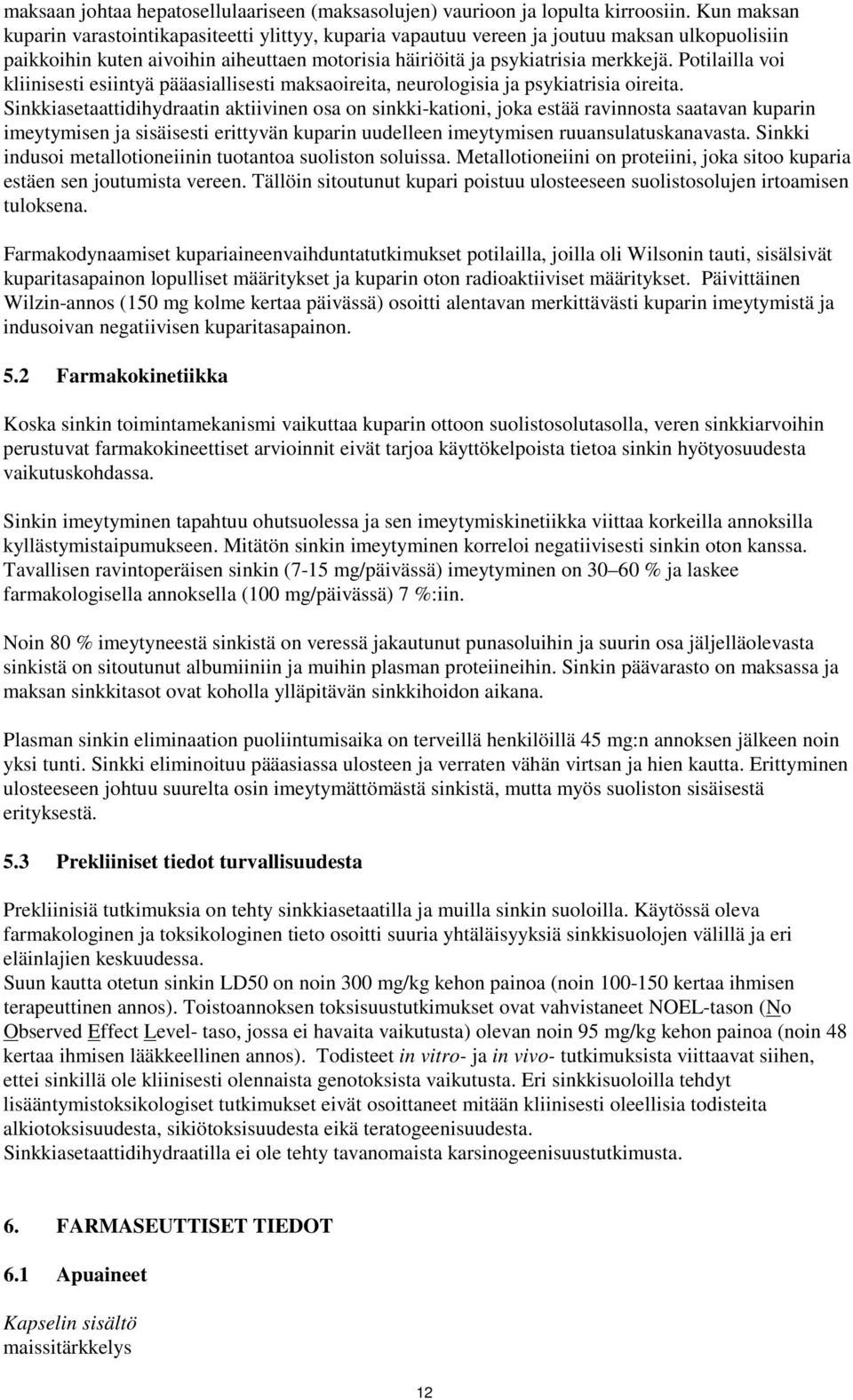 Potilailla voi kliinisesti esiintyä pääasiallisesti maksaoireita, neurologisia ja psykiatrisia oireita.