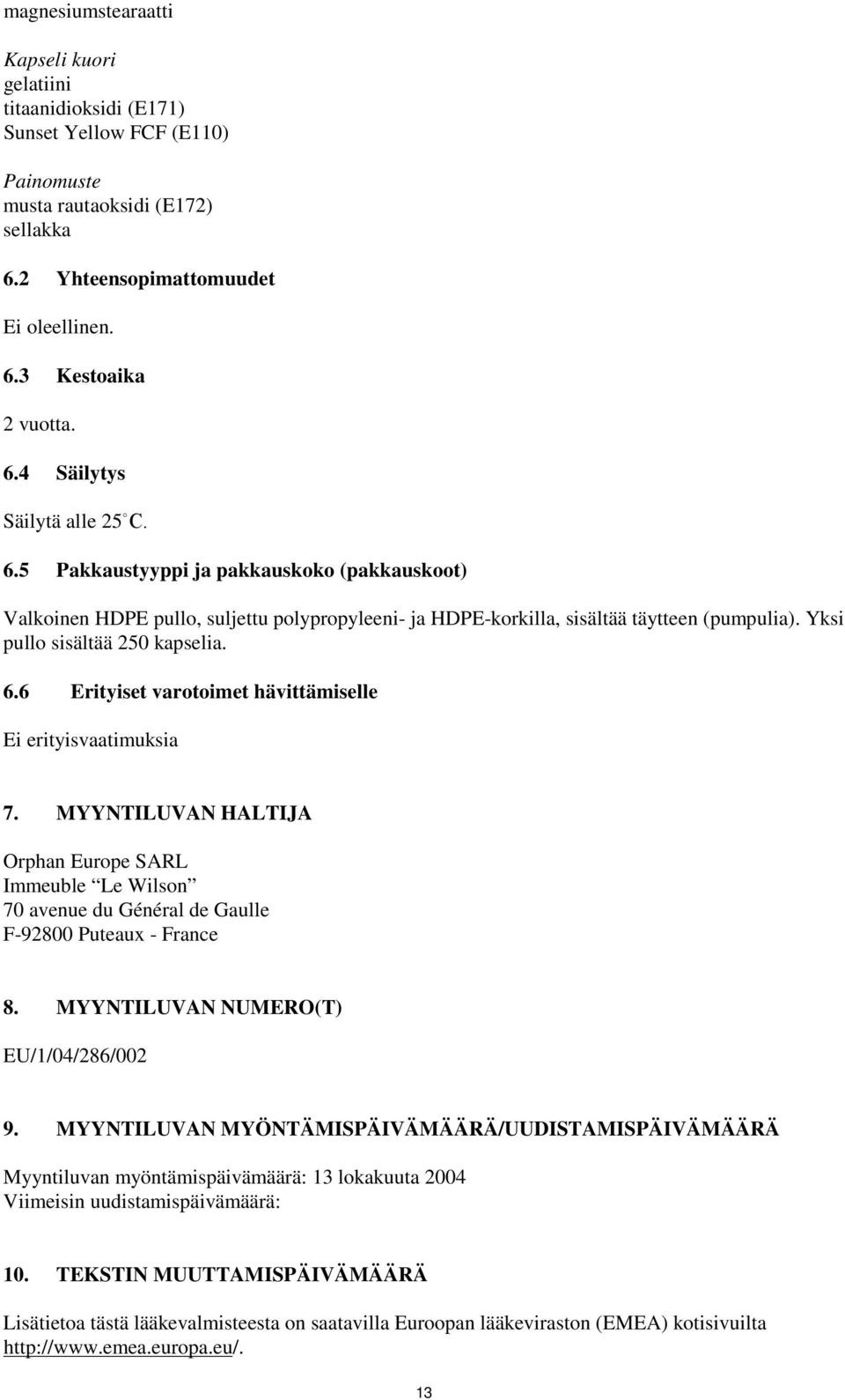 Yksi pullo sisältää 250 kapselia. 6.6 Erityiset varotoimet hävittämiselle Ei erityisvaatimuksia 7.