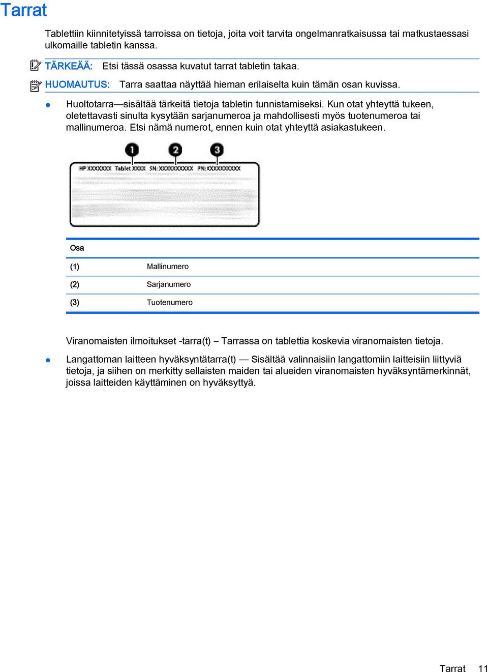 Kun otat yhteyttä tukeen, oletettavasti sinulta kysytään sarjanumeroa ja mahdollisesti myös tuotenumeroa tai mallinumeroa. Etsi nämä numerot, ennen kuin otat yhteyttä asiakastukeen.