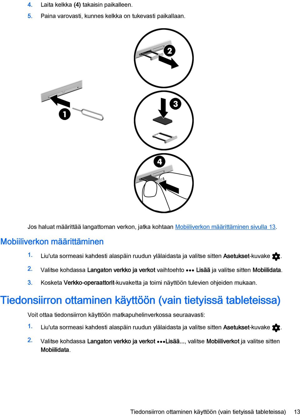 Valitse kohdassa Langaton verkko ja verkot vaihtoehto Lisää ja valitse sitten Mobiilidata. 3. Kosketa Verkko-operaattorit-kuvaketta ja toimi näyttöön tulevien ohjeiden mukaan.