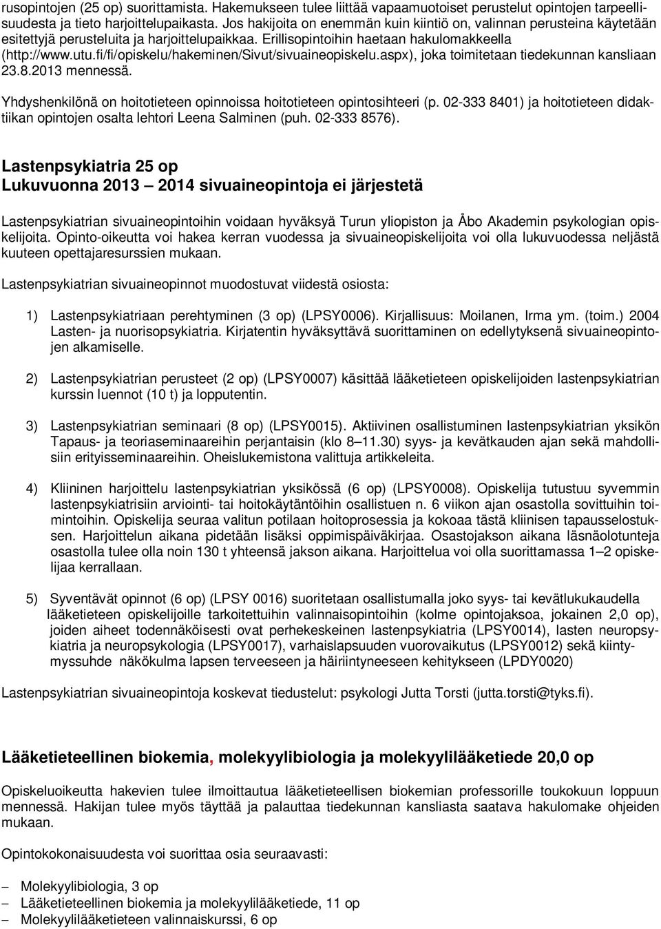 fi/fi/opiskelu/hakeminen/sivut/sivuaineopiskelu.aspx), joka toimitetaan tiedekunnan kansliaan 23.8.2013 mennessä. Yhdyshenkilönä on hoitotieteen opinnoissa hoitotieteen opintosihteeri (p.