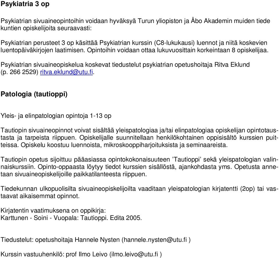 Psykiatrian sivuaineopiskelua koskevat tiedustelut psykiatrian opetushoitaja Ritva Eklund (p. 266 2529) ritva.eklund@utu.fi.