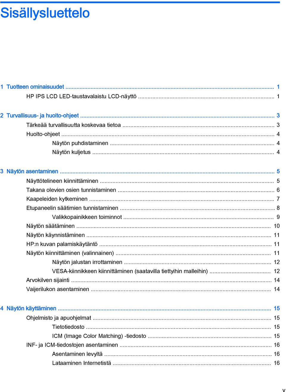 .. 7 Etupaneelin säätimien tunnistaminen... 8 Valikkopainikkeen toiminnot... 9 Näytön säätäminen... 10 Näytön käynnistäminen... 11 HP:n kuvan palamiskäytäntö... 11 Näytön kiinnittäminen (valinnainen).