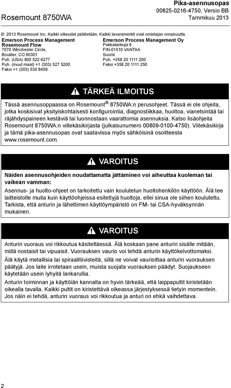 +358 20 1111 200 Puh. (muut maat) +1 (303) 527 5200 Faksi +358 20 1111 250 Faksi +1 (303) 530 8459 TÄRKEÄ ILMOITUS Tässä asennusoppaassa on Rosemount 8750WA:n perusohjeet.