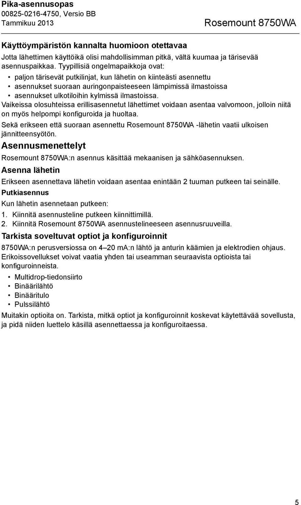 ilmastoissa. Vaikeissa olosuhteissa erillisasennetut lähettimet voidaan asentaa valvomoon, jolloin niitä on myös helpompi konfiguroida ja huoltaa.