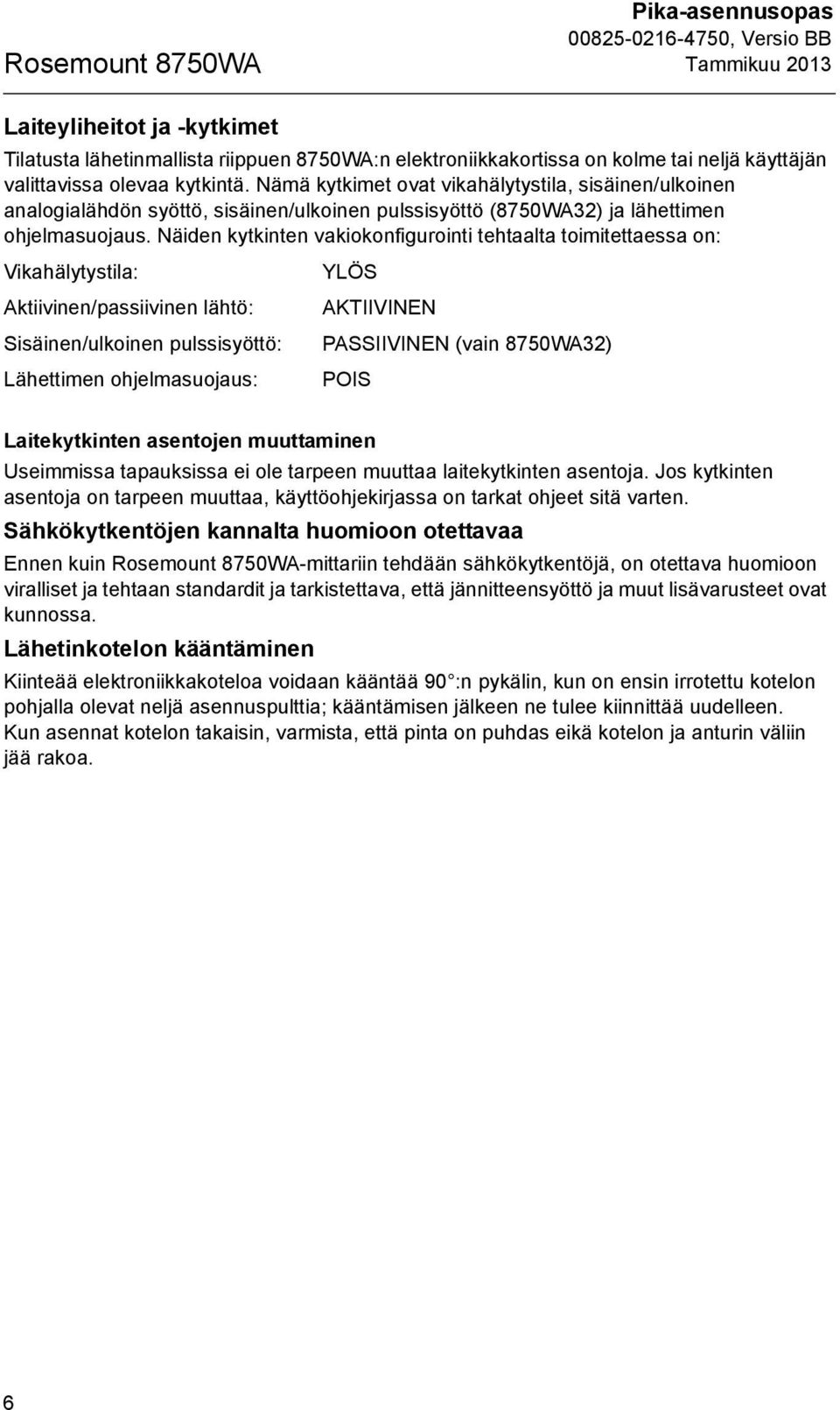 Näiden kytkinten vakiokonfigurointi tehtaalta toimitettaessa on: Vikahälytystila: Aktiivinen/passiivinen lähtö: Sisäinen/ulkoinen pulssisyöttö: Lähettimen ohjelmasuojaus: YLÖS AKTIIVINEN PASSIIVINEN