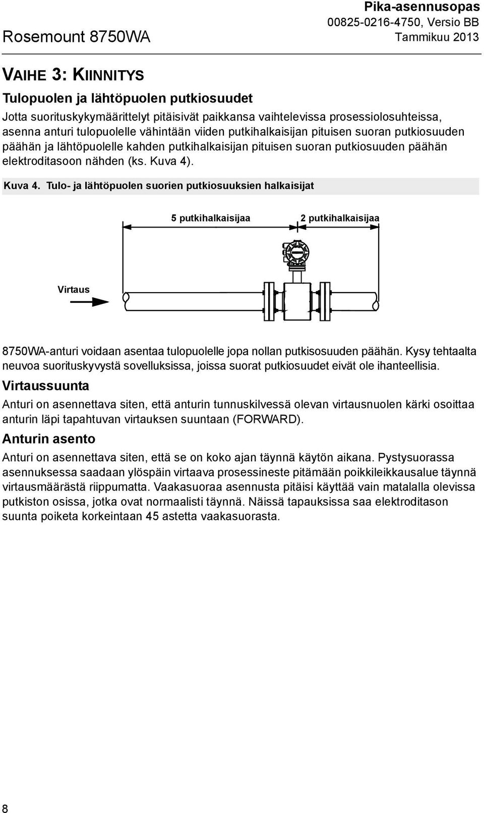 Kuva 4. Tulo- ja lähtöpuolen suorien putkiosuuksien halkaisijat 5 putkihalkaisijaa 2 putkihalkaisijaa Virtaus 8750WA-anturi voidaan asentaa tulopuolelle jopa nollan putkisosuuden päähän.