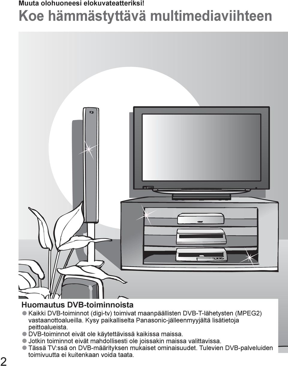 DVB-T-lähetysten (MPEG2) vastaanottoalueilla. Kysy paikalliselta Panasonic-jälleenmyyjältä lisätietoja peittoalueista.