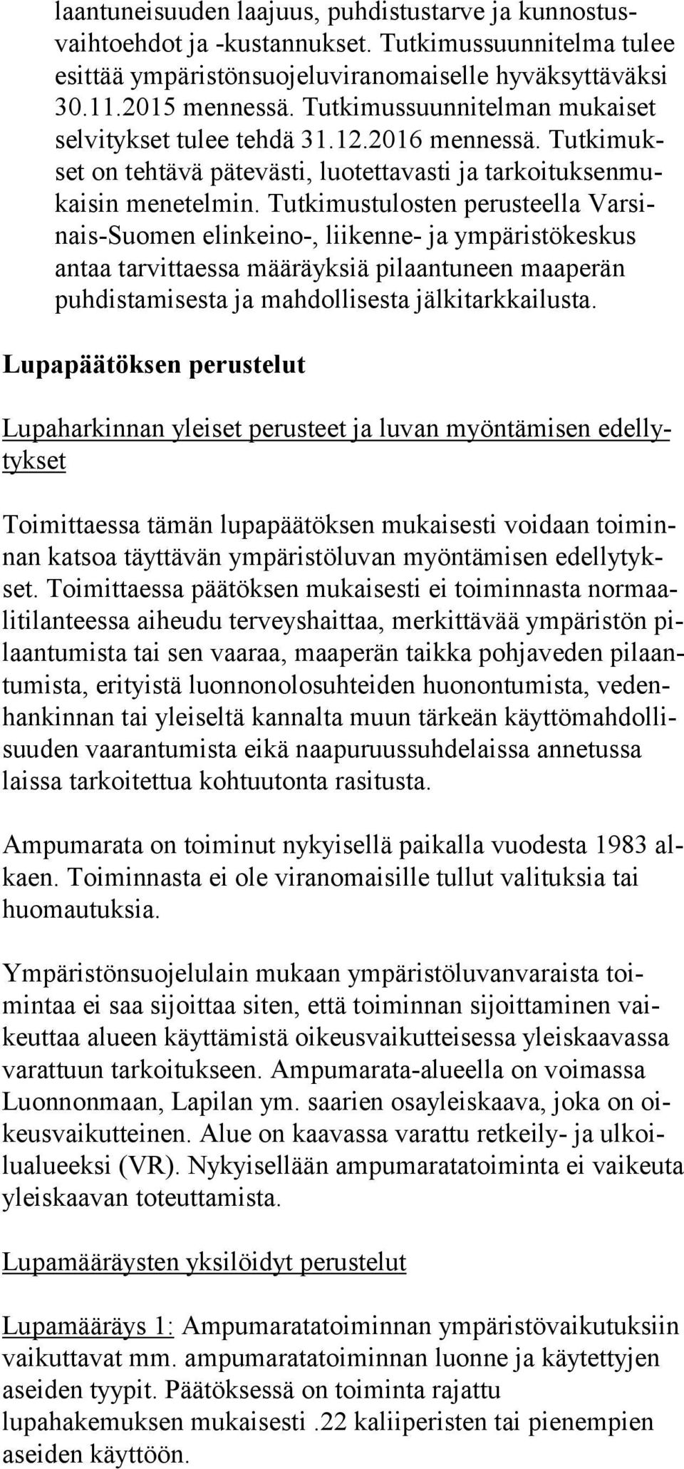 Tutkimustulosten perusteella Var sinais-suo men elinkeino-, liikenne- ja ympäristökeskus an taa tarvittaessa määräyksiä pilaantuneen maaperän puh dis ta mi ses ta ja mahdollisesta jälkitarkkailusta.