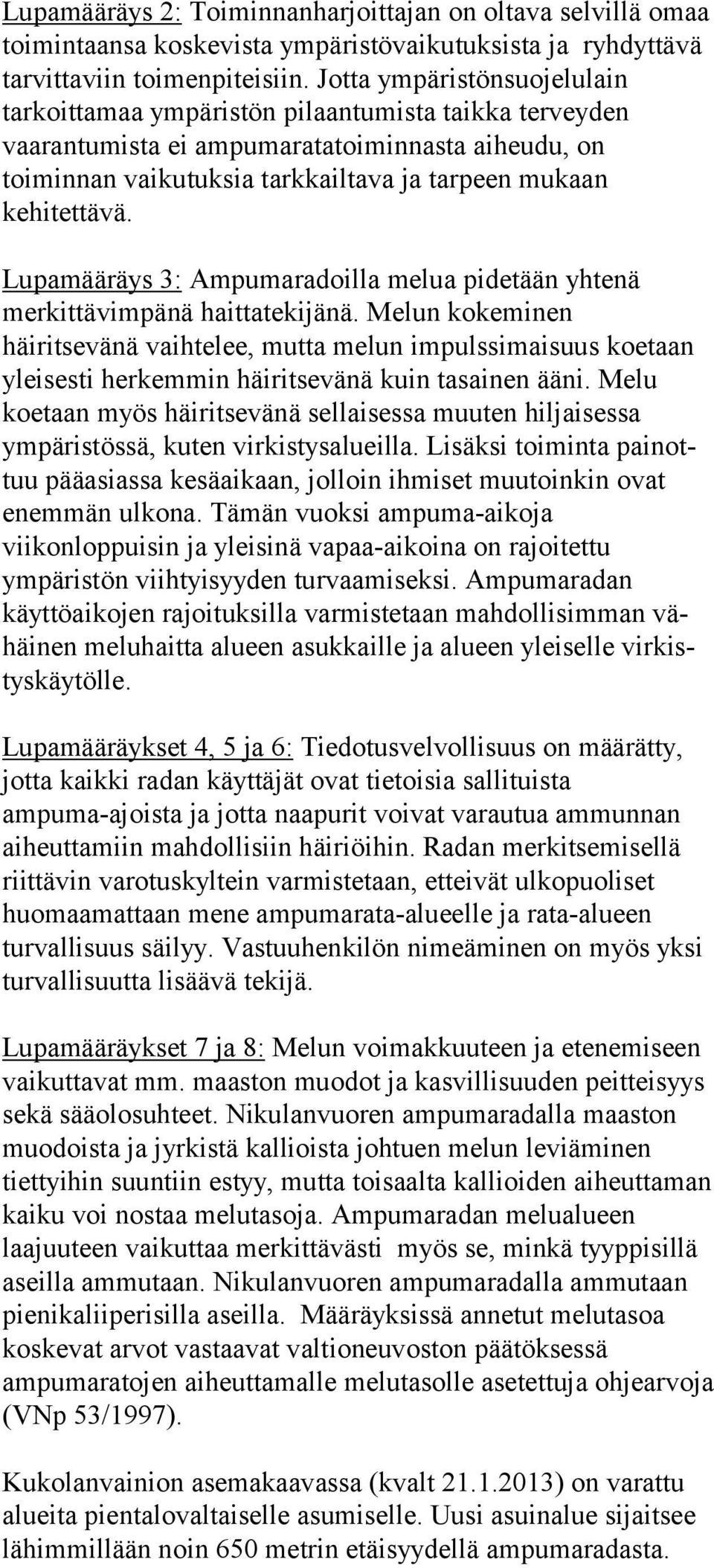 kaan kehitettävä. Lupamääräys 3: Ampumaradoilla melua pidetään yhtenä merkittävimpänä hait ta te ki jä nä.