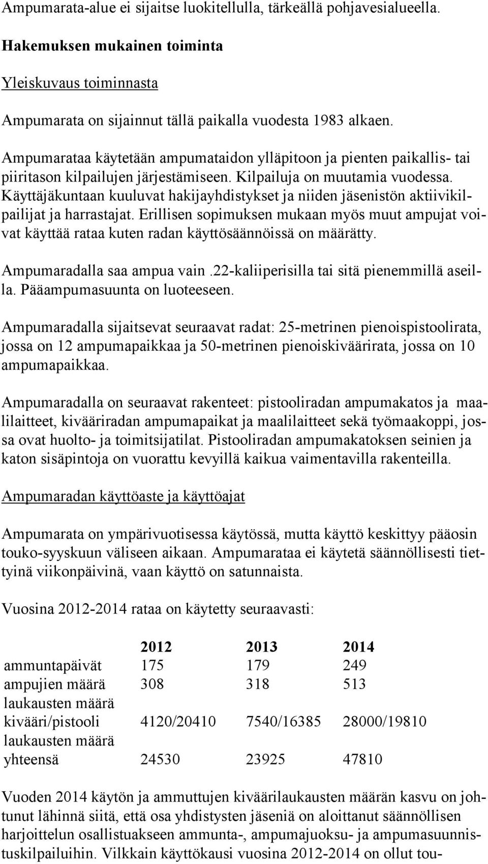 Käyt tä jä kun taan kuuluvat hakijayhdistykset ja niiden jä se nis tön ak tii vi kilpai li jat ja harrastajat.