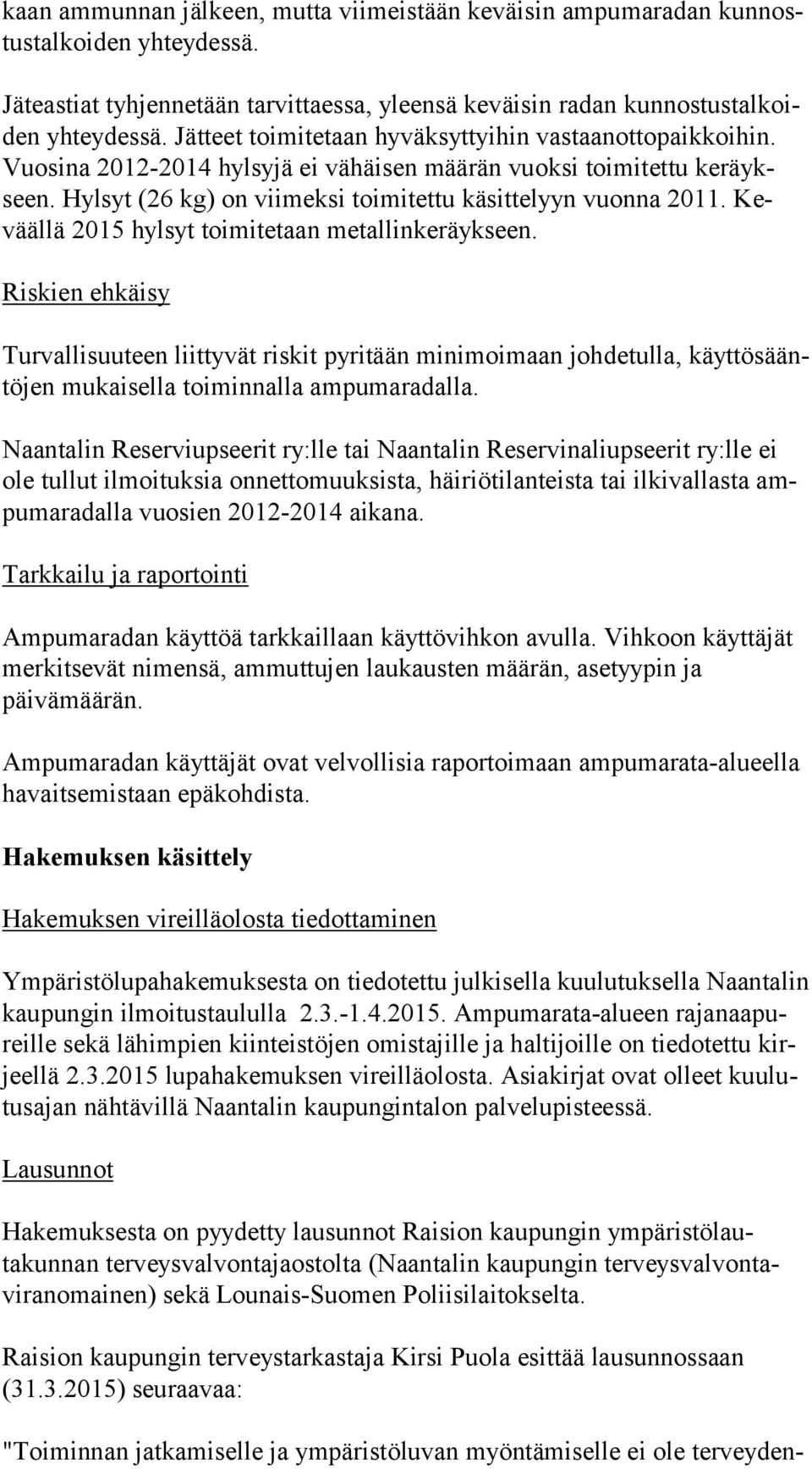 Kevääl lä 2015 hylsyt toi mi te taan metallinkeräykseen. Riskien ehkäisy Turvallisuuteen liittyvät riskit pyritään minimoimaan johdetulla, käyt tö sääntö jen mukaisella toiminnalla ampumaradalla.