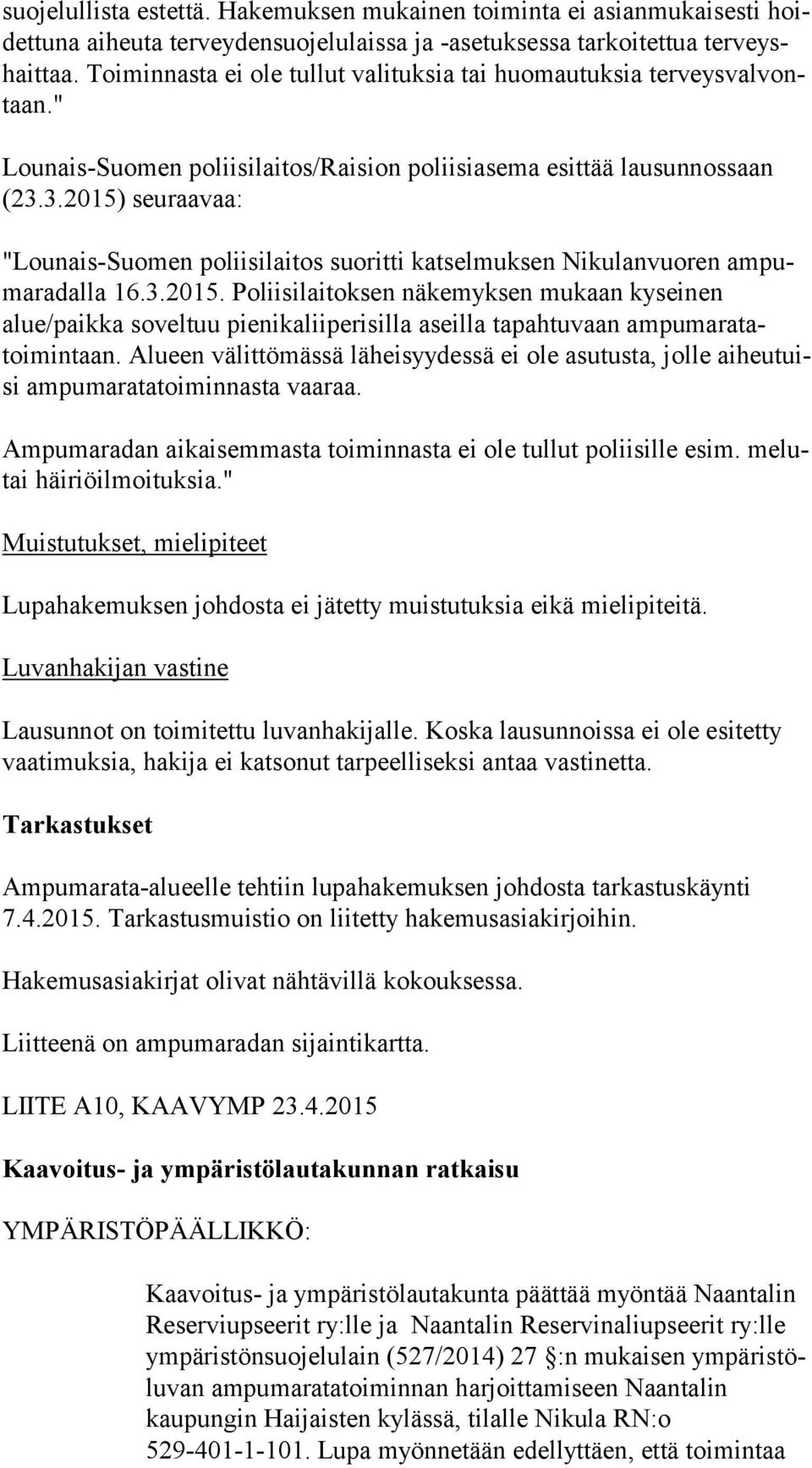 3.2015) seuraavaa: "Lounais-Suomen poliisilaitos suoritti katselmuksen Nikulanvuoren ampuma ra dal la 16.3.2015. Poliisilaitoksen näkemyksen mukaan kyseinen alue/paikka soveltuu pienikaliiperisilla aseilla tapahtuvaan am pu ma ra tatoimin taan.