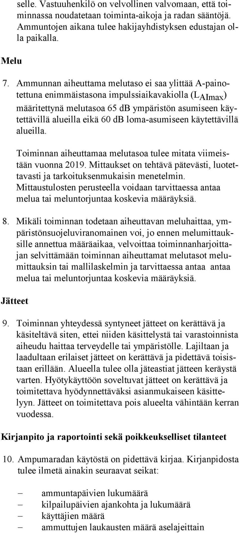 loma-asumiseen käytettävillä alueil la. Toiminnan aiheuttamaa melutasoa tulee mitata vii meistään vuonna 2019. Mittaukset on tehtävä pätevästi, luo tetta vas ti ja tarkoituksenmukaisin menetelmin.