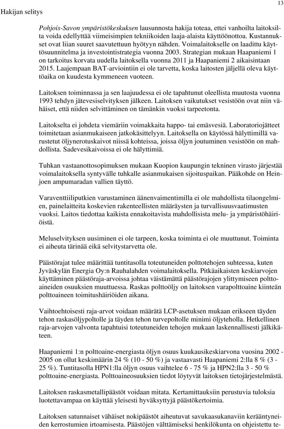 Strategian mukaan Haapaniemi 1 on tarkoitus korvata uudella laitoksella vuonna 2011 ja Haapaniemi 2 aikaisintaan 2015.