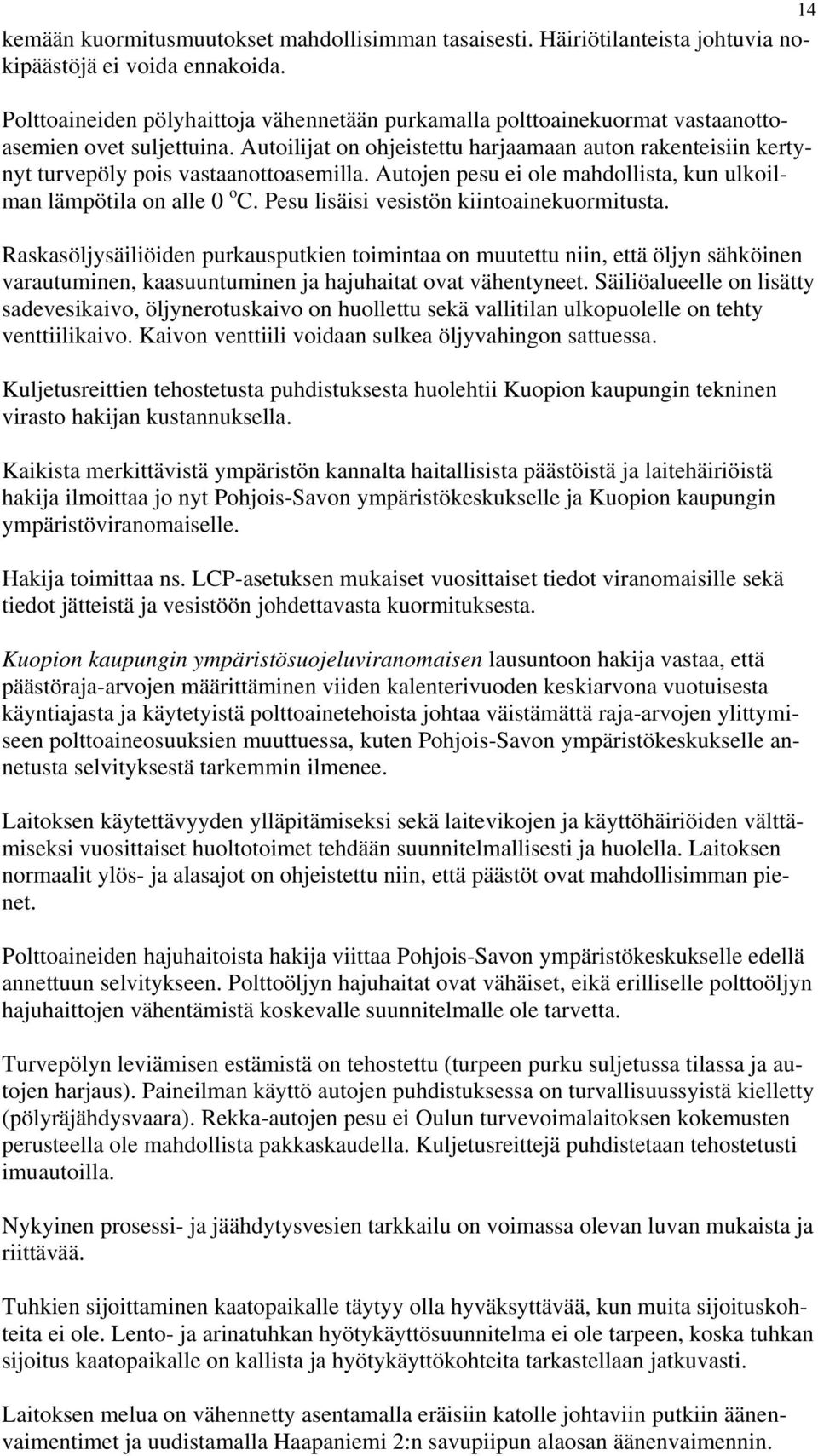 Autoilijat on ohjeistettu harjaamaan auton rakenteisiin kertynyt turvepöly pois vastaanottoasemilla. Autojen pesu ei ole mahdollista, kun ulkoilman lämpötila on alle 0 o C.