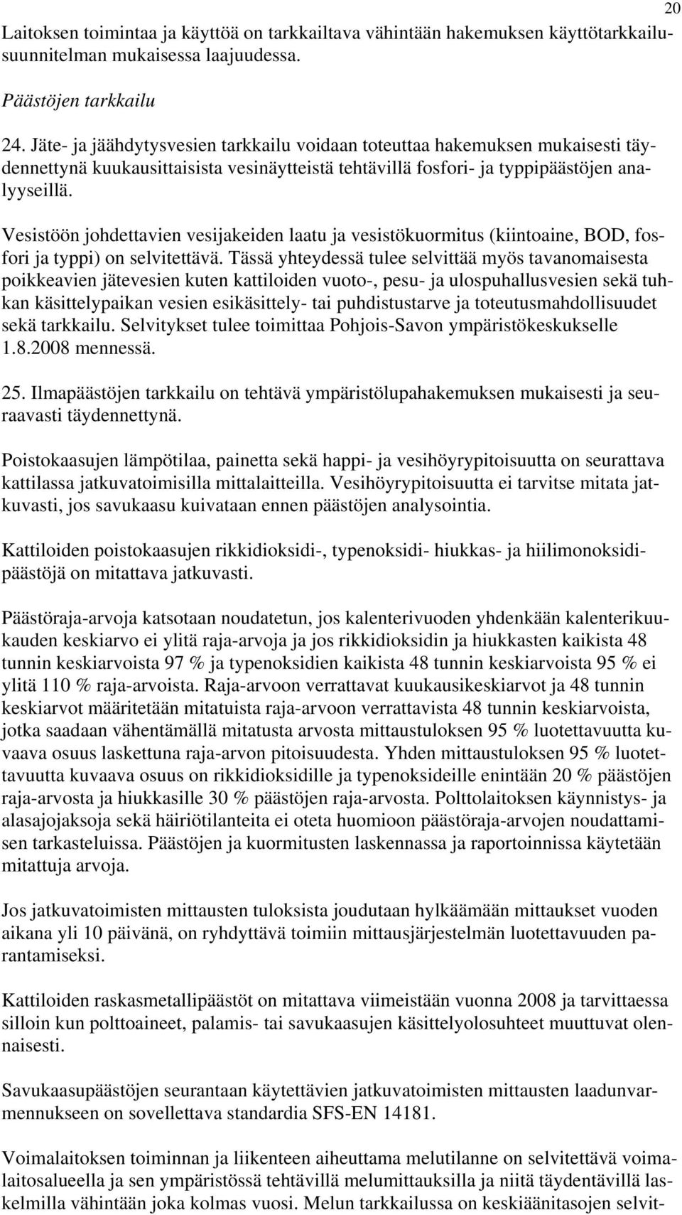 Vesistöön johdettavien vesijakeiden laatu ja vesistökuormitus (kiintoaine, BOD, fosfori ja typpi) on selvitettävä.