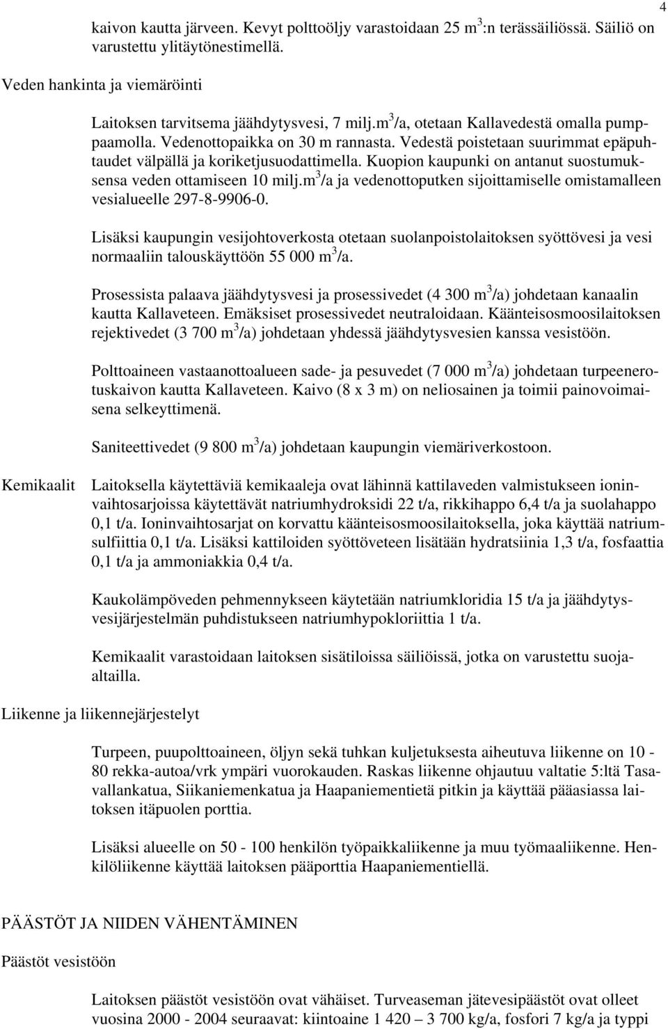 Kuopion kaupunki on antanut suostumuksensa veden ottamiseen 10 milj.m 3 /a ja vedenottoputken sijoittamiselle omistamalleen vesialueelle 297-8-9906-0.