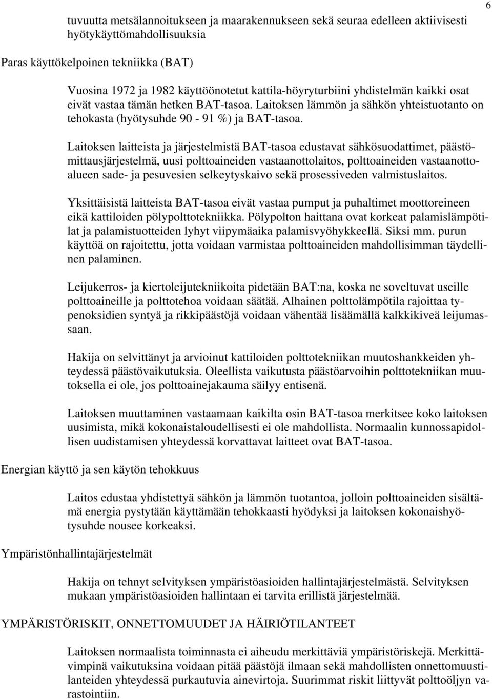 Laitoksen laitteista ja järjestelmistä BAT-tasoa edustavat sähkösuodattimet, päästömittausjärjestelmä, uusi polttoaineiden vastaanottolaitos, polttoaineiden vastaanottoalueen sade- ja pesuvesien