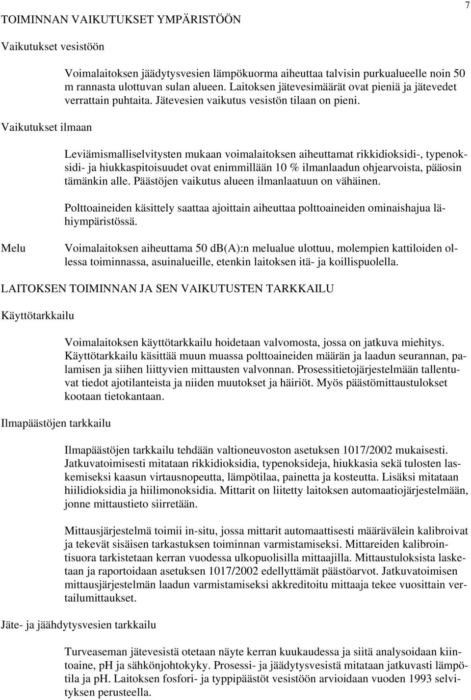 Leviämismalliselvitysten mukaan voimalaitoksen aiheuttamat rikkidioksidi-, typenoksidi- ja hiukkaspitoisuudet ovat enimmillään 10 % ilmanlaadun ohjearvoista, pääosin tämänkin alle.