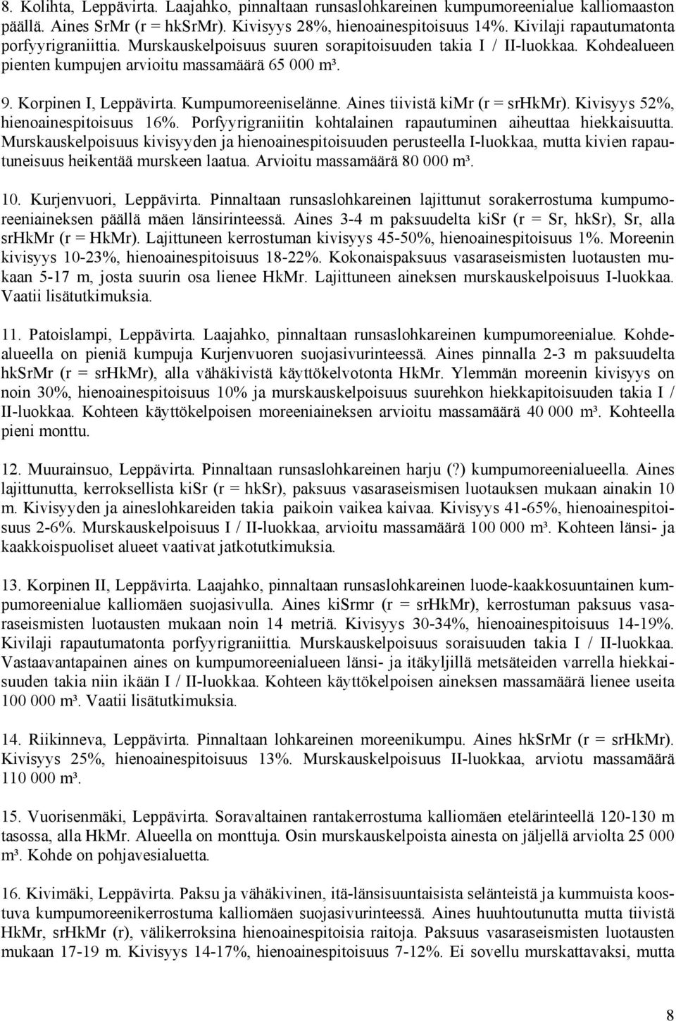 Kumpumoreeniselänne. Aines tiivistä kimr (r = srhkmr). Kivisyys 52, hienoainespitoisuus 16. Porfyyrigraniitin kohtalainen rapautuminen aiheuttaa hiekkaisuutta.