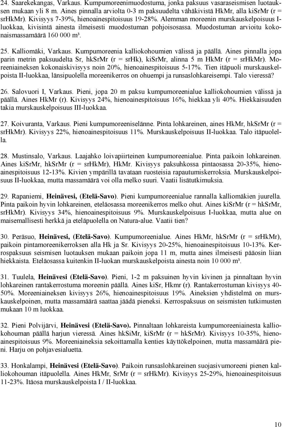 25. Kalliomäki, Varkaus. Kumpumoreenia kalliokohoumien välissä ja päällä. Aines pinnalla jopa parin metrin paksuudelta Sr, hksrmr (r = srhk), kisrmr, alinna 5 m HkMr (r = srhkmr).