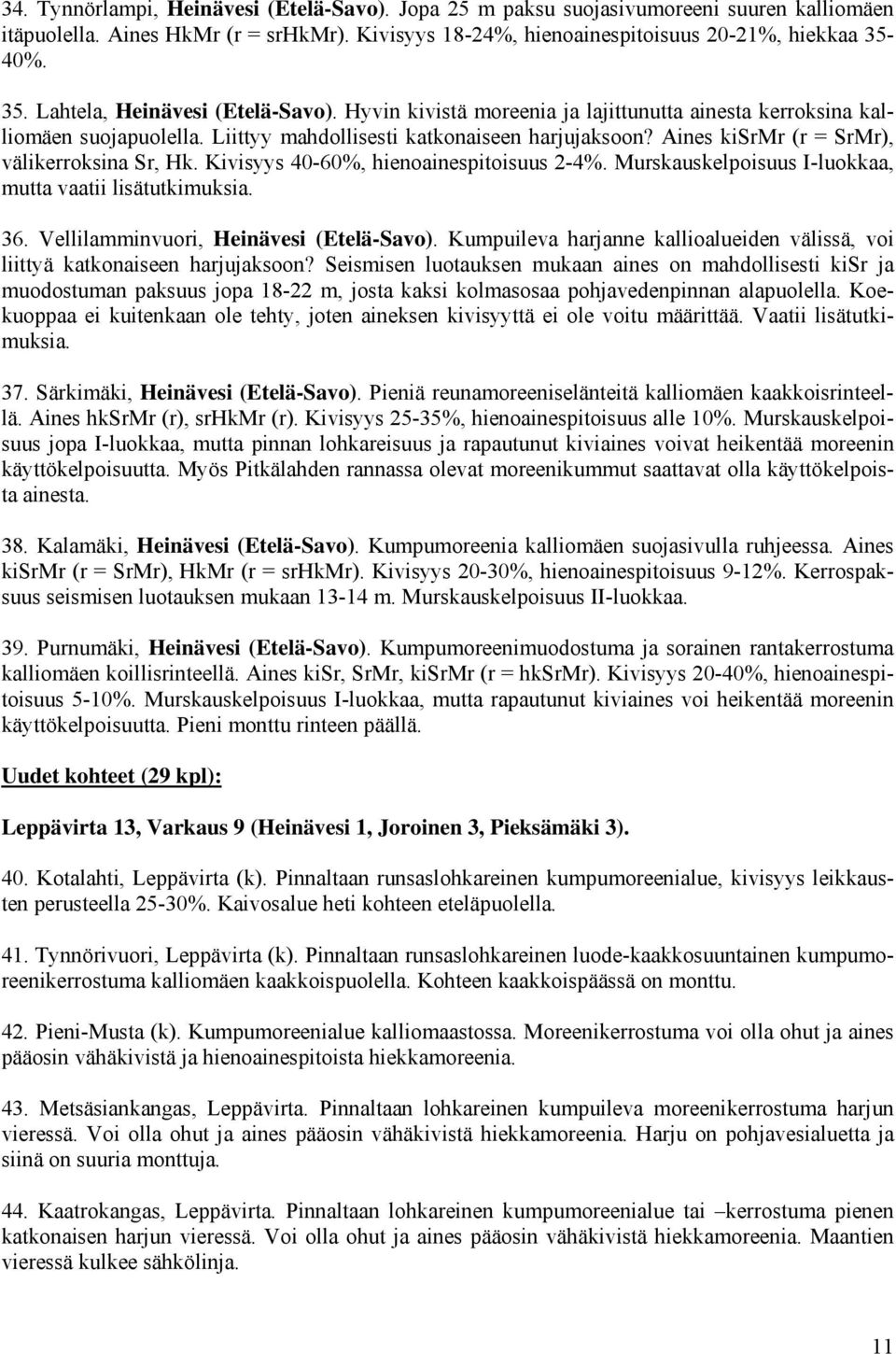 Aines kisrmr (r = SrMr), välikerroksina Sr, Hk. Kivisyys 40-60, hienoainespitoisuus 2-4. Murskauskelpoisuus I-luokkaa, mutta vaatii lisätutkimuksia. 36. Vellilamminvuori, Heinävesi (Etelä-Savo).