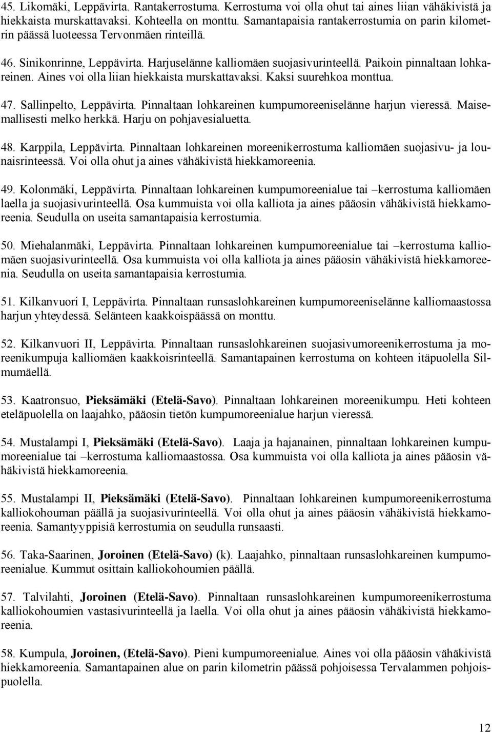 Aines voi olla liian hiekkaista murskattavaksi. Kaksi suurehkoa monttua. 47. Sallinpelto, Leppävirta. Pinnaltaan lohkareinen kumpumoreeniselänne harjun vieressä. Maisemallisesti melko herkkä.