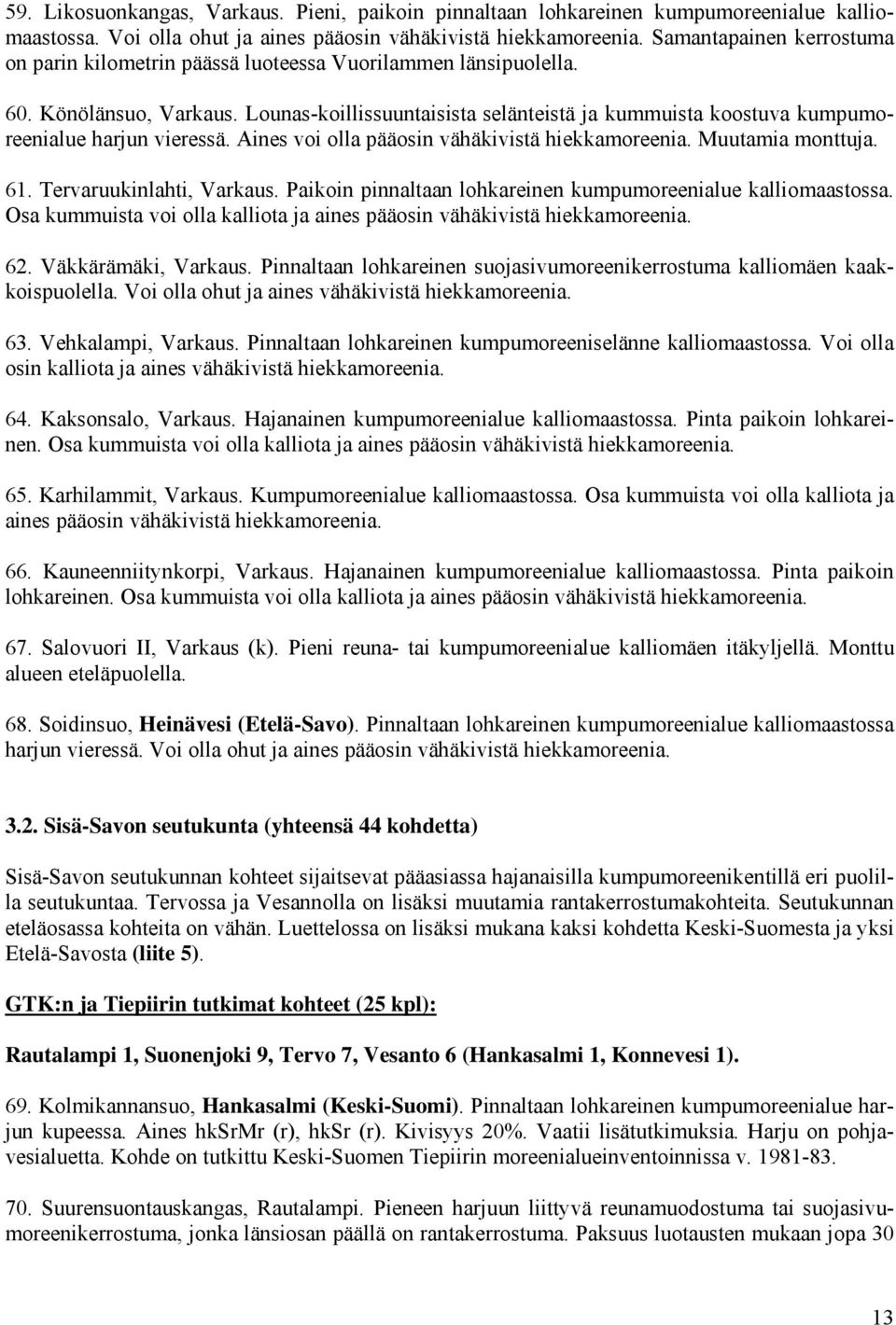 Lounas-koillissuuntaisista selänteistä ja kummuista koostuva kumpumoreenialue harjun vieressä. Aines voi olla pääosin vähäkivistä hiekkamoreenia. Muutamia monttuja. 61. Tervaruukinlahti, Varkaus.