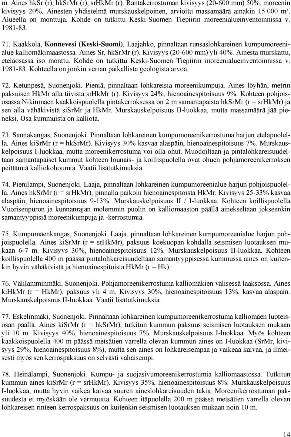 Laajahko, pinnaltaan runsaslohkareinen kumpumoreenialue kalliomäkimaastossa. Aines Sr, hksrmr (r). Kivisyys (20-600 mm) yli 40. Ainesta murskattu, eteläosassa iso monttu.