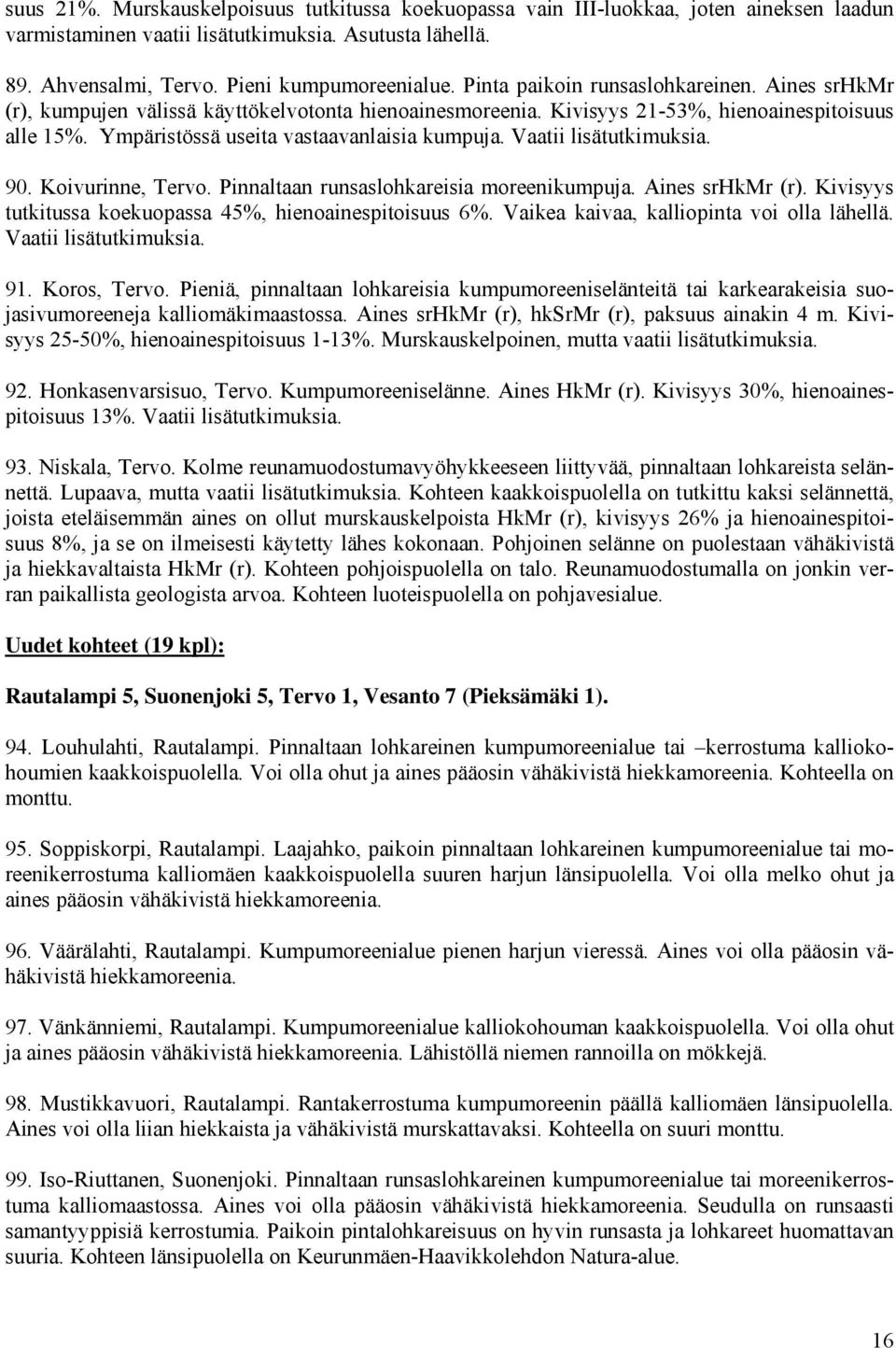 Vaatii lisätutkimuksia. 90. Koivurinne, Tervo. Pinnaltaan runsaslohkareisia moreenikumpuja. Aines srhkmr (r). Kivisyys tutkitussa koekuopassa 45, hienoainespitoisuus 6.