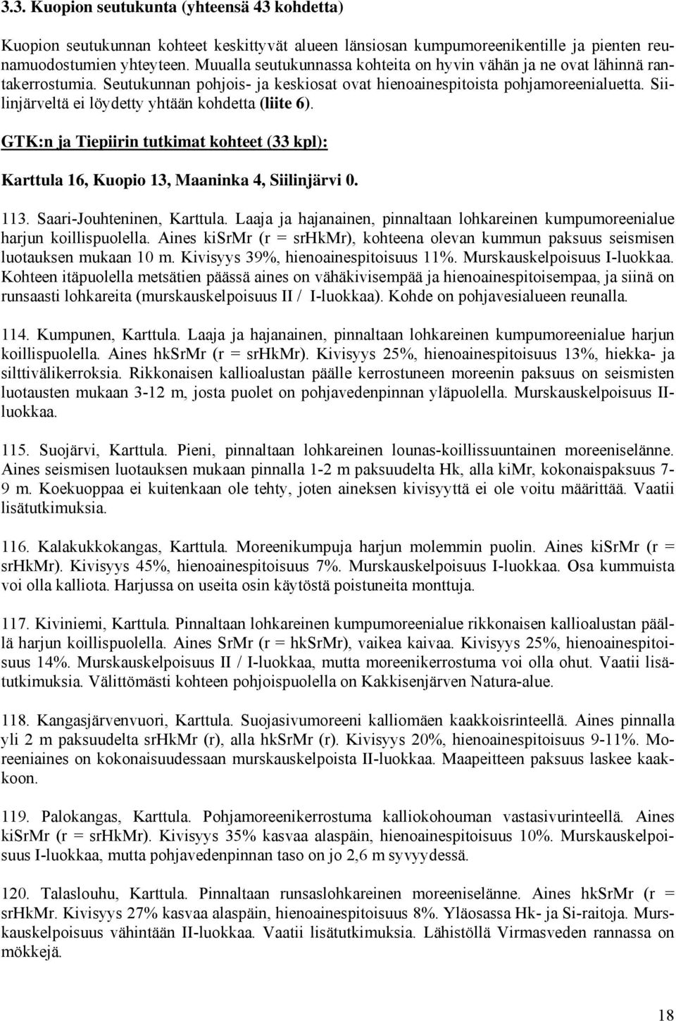 Siilinjärveltä ei löydetty yhtään kohdetta (liite 6). GTK:n ja Tiepiirin tutkimat kohteet (33 kpl): Karttula 16, Kuopio 13, Maaninka 4, Siilinjärvi 0. 113. Saari-Jouhteninen, Karttula.