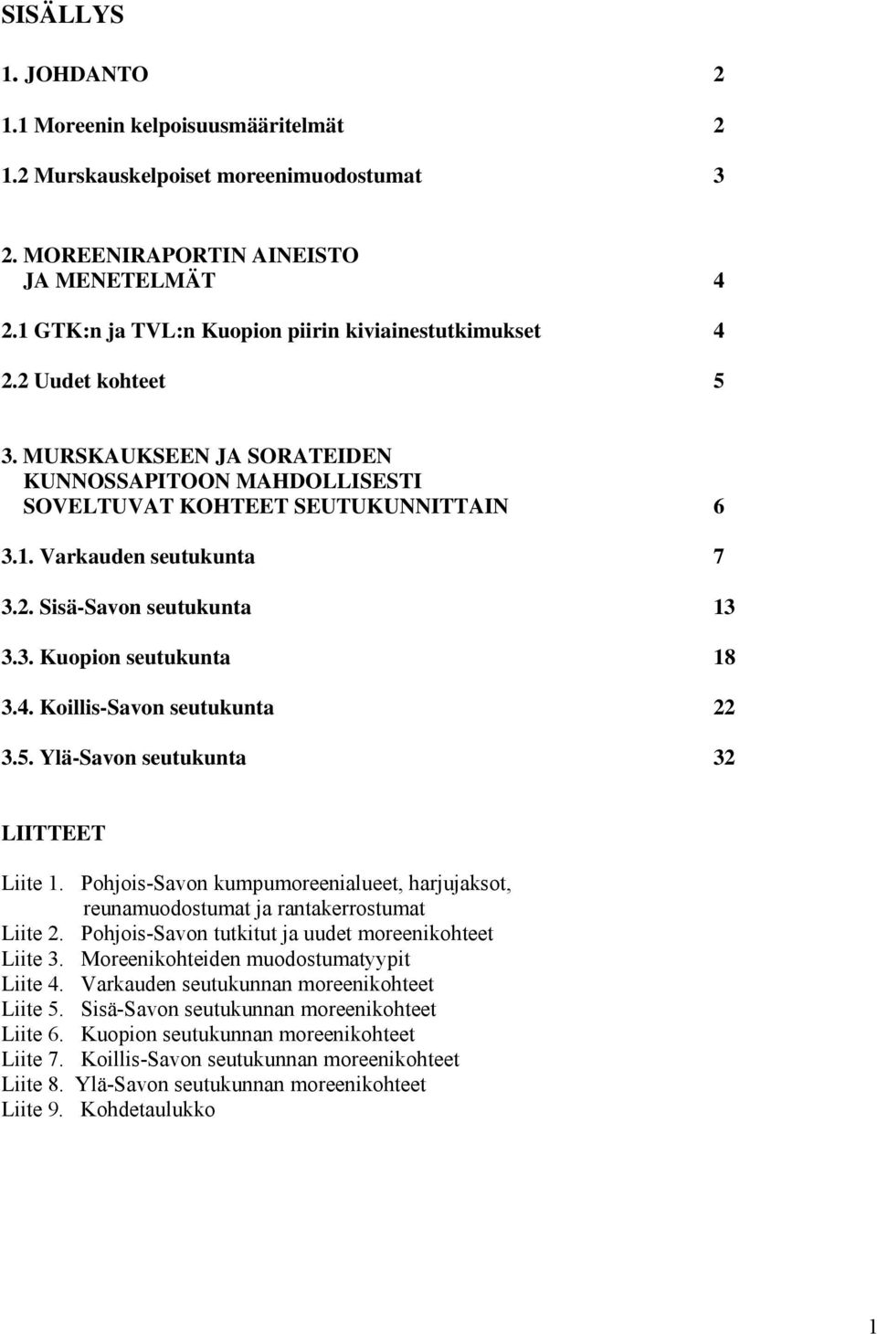 2. Sisä-Savon seutukunta 13 3.3. Kuopion seutukunta 18 3.4. Koillis-Savon seutukunta 22 3.5. Ylä-Savon seutukunta 32 LIITTEET Liite 1.