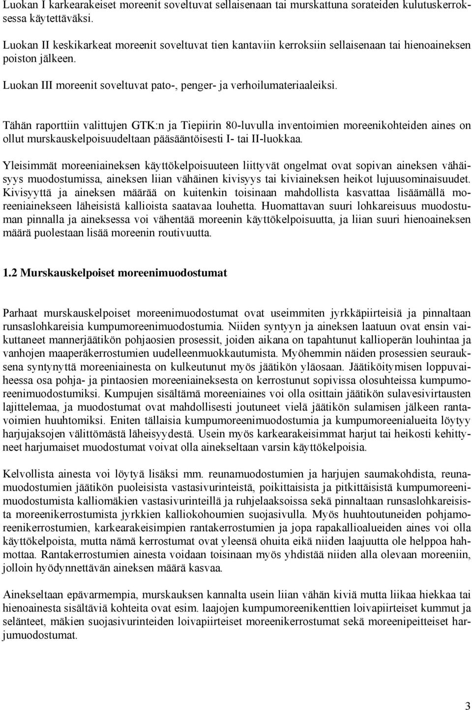 Tähän raporttiin valittujen GTK:n ja Tiepiirin 80-luvulla inventoimien moreenikohteiden aines on ollut murskauskelpoisuudeltaan pääsääntöisesti I- tai II-luokkaa.