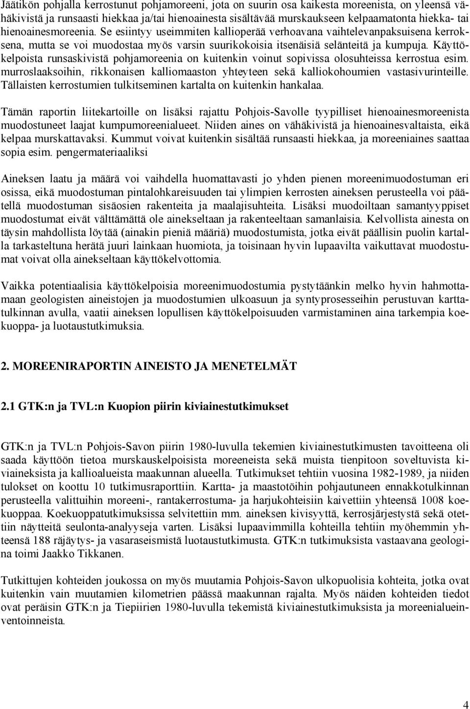 Käyttökelpoista runsaskivistä pohjamoreenia on kuitenkin voinut sopivissa olosuhteissa kerrostua esim. murroslaaksoihin, rikkonaisen kalliomaaston yhteyteen sekä kalliokohoumien vastasivurinteille.