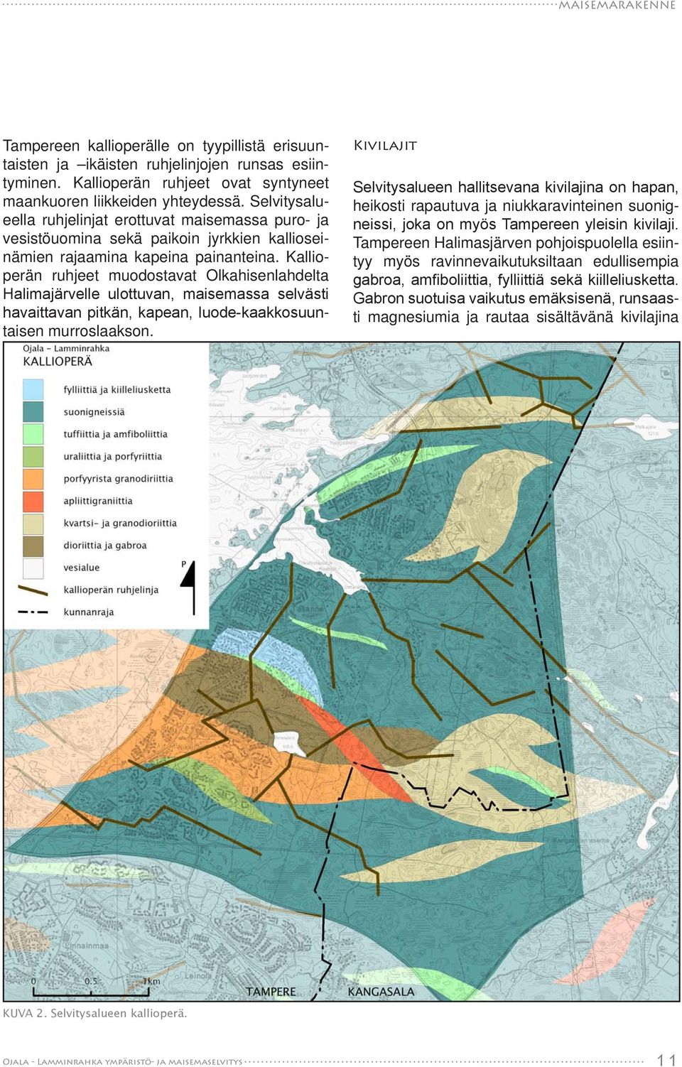 Kallioperän ruhjeet muodostavat Olkahisenlahdelta Halimajärvelle ulottuvan, maisemassa selvästi havaittavan pitkän, kapean, luode-kaakkosuuntaisen murroslaakson.