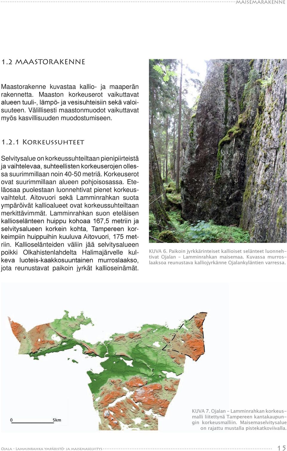 1 Korkeussuhteet Selvitysalue on korkeussuhteiltaan pienipiirteistä ja vaihtelevaa, suhteellisten korkeuserojen ollessa suurimmillaan noin 40-50 metriä.