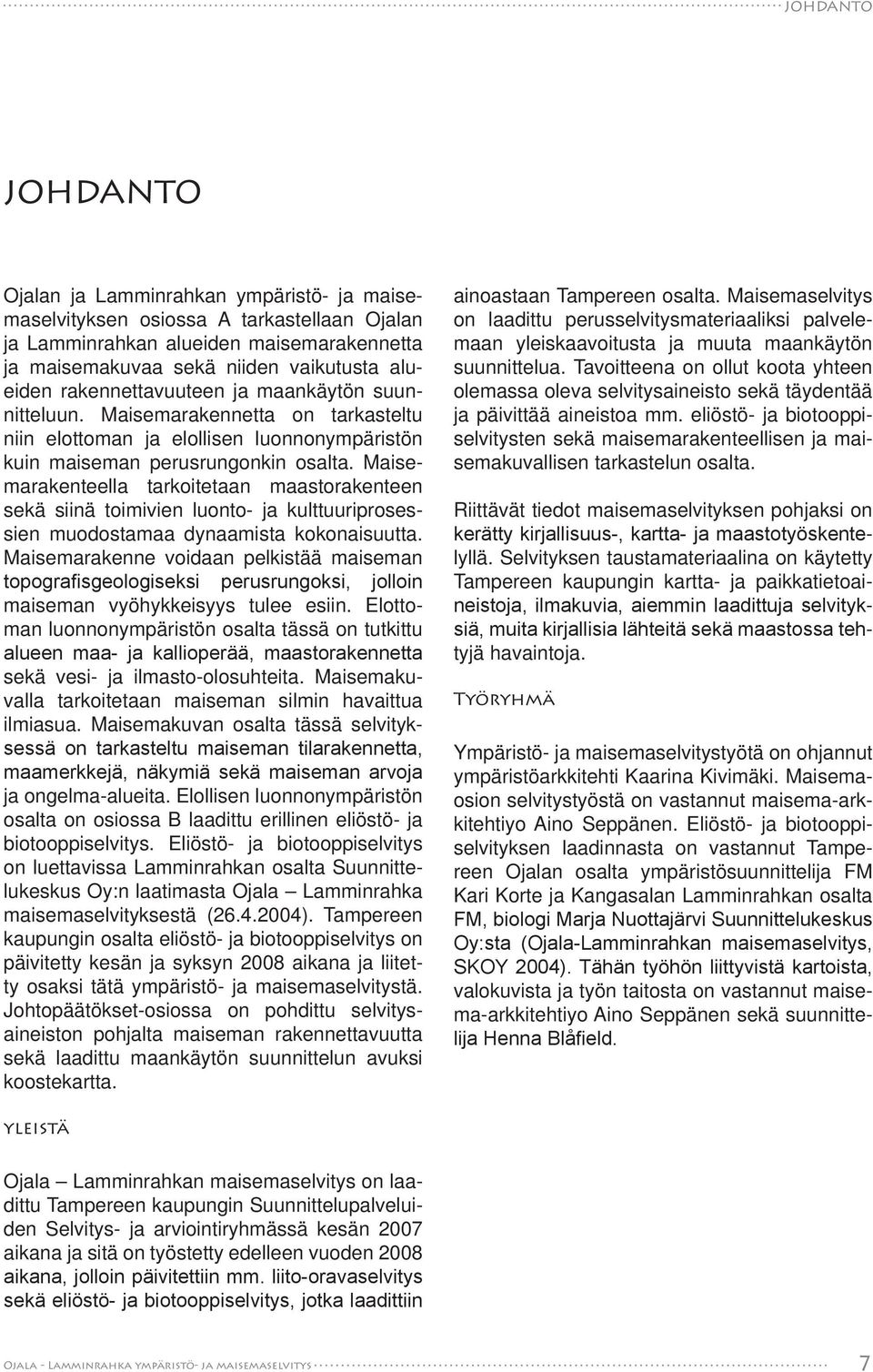 Maisemarakenteella tarkoitetaan maastorakenteen sekä siinä toimivien luonto- ja kulttuuriprosessien muodostamaa dynaamista kokonaisuutta.