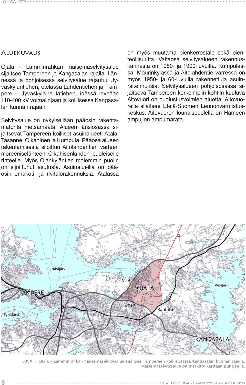 Selvitysalue on nykyisellään pääosin rakentamatonta metsämaata. Alueen länsiosassa sijaitsevat Tampereen koilliset asuinalueet: Atala, Tasanne, Olkahinen ja Kumpula.