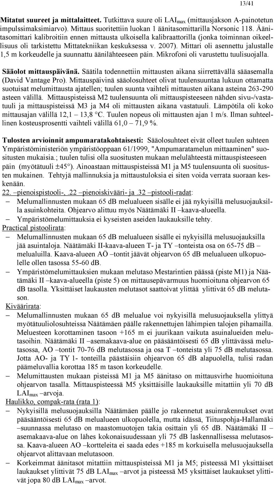 Mittari oli asennettu jalustalle 1,5 m korkeudelle ja suunnattu äänilähteeseen päin. Mikrofoni oli varustettu tuulisuojalla. Sääolot mittauspäivänä.