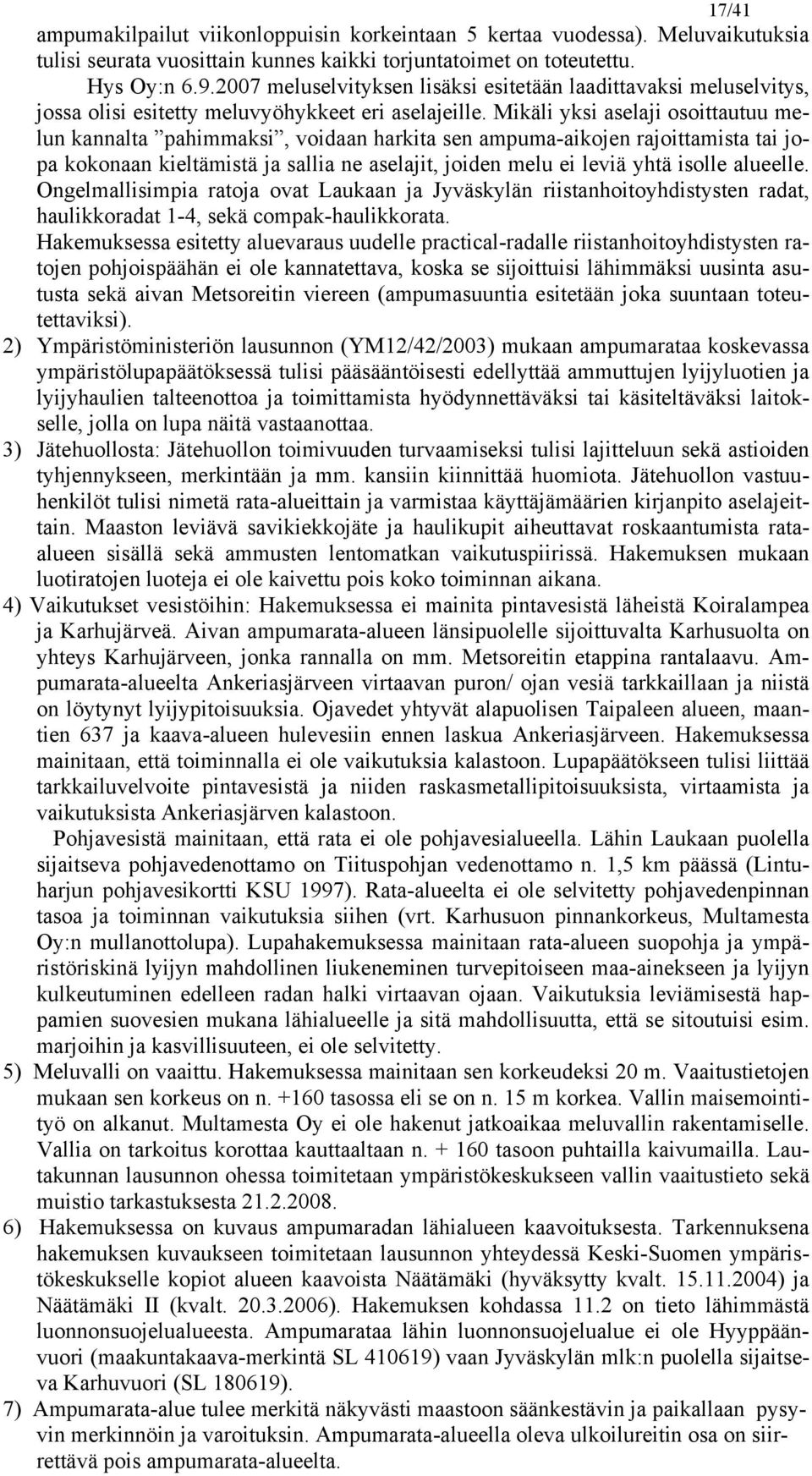 Mikäli yksi aselaji osoittautuu melun kannalta pahimmaksi, voidaan harkita sen ampuma-aikojen rajoittamista tai jopa kokonaan kieltämistä ja sallia ne aselajit, joiden melu ei leviä yhtä isolle