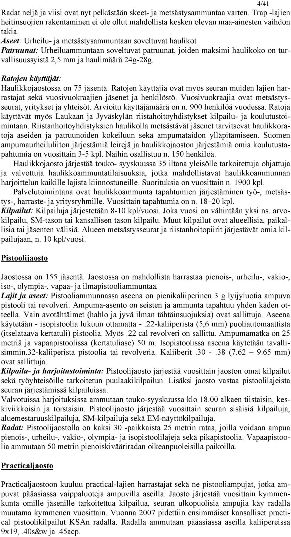 Ratojen käyttäjät: Haulikkojaostossa on 75 jäsentä. Ratojen käyttäjiä ovat myös seuran muiden lajien harrastajat sekä vuosivuokraajien jäsenet ja henkilöstö.