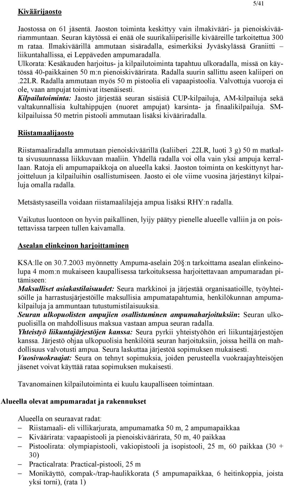 Ilmakiväärillä ammutaan sisäradalla, esimerkiksi Jyväskylässä Graniitti liikuntahallissa, ei Leppäveden ampumaradalla.